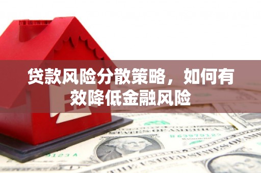 天等贷款风险分散策略，如何有效降低金融风险