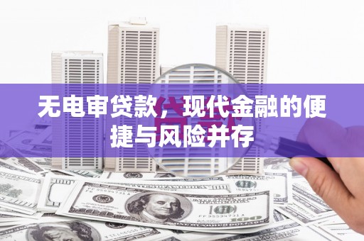 天等无电审贷款，现代金融的便捷与风险并存