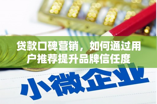 天等贷款口碑营销，如何通过用户推荐提升品牌信任度