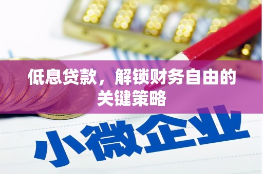 天等低息贷款，解锁财务自由的关键策略