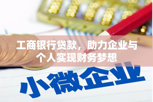 天等工商银行贷款，助力企业与个人实现财务梦想