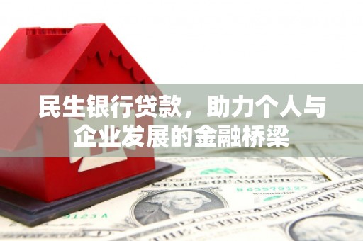 天等民生银行贷款，助力个人与企业发展的金融桥梁