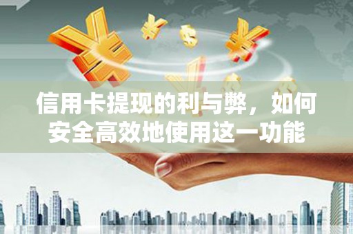 天等信用卡提现的利与弊，如何安全高效地使用这一功能
