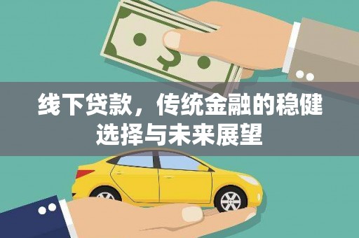 天等线下贷款，传统金融的稳健选择与未来展望