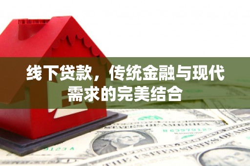 天等线下贷款，传统金融与现代需求的完美结合