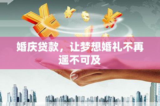 天等婚庆贷款，让梦想婚礼不再遥不可及