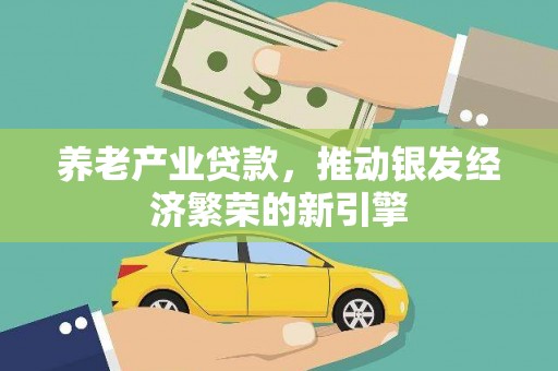 天等养老产业贷款，推动银发经济繁荣的新引擎
