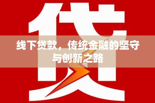 天等线下贷款，传统金融的坚守与创新之路