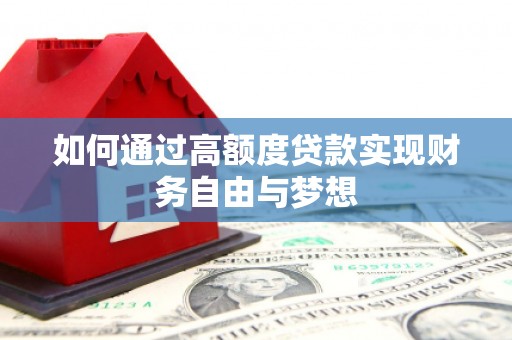 天等如何通过高额度贷款实现财务自由与梦想