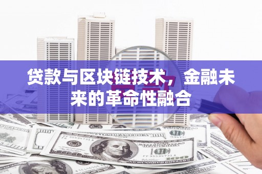 天等贷款与区块链技术，金融未来的革命性融合