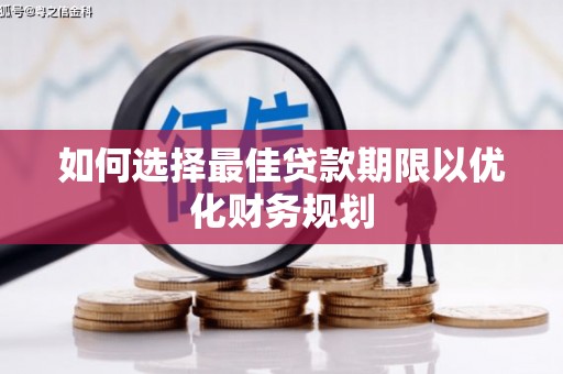 天等如何选择最佳贷款期限以优化财务规划
